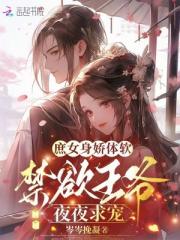 庶女身娇体软，禁欲王爷夜夜求宠
