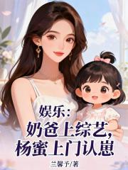 娱乐：奶爸上综艺，杨蜜上门认崽