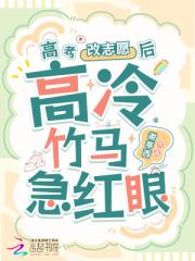 高考改志愿后，高冷竹马他急红眼