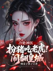 冷艳神医，扮猪吃老虎闹翻皇城